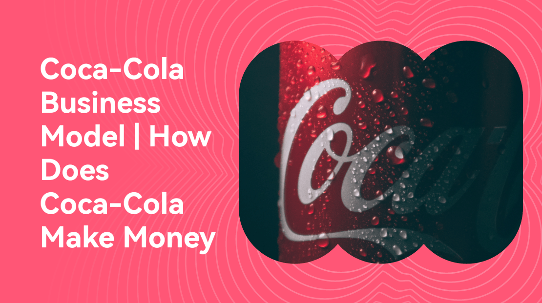 Coca-Cola Business Model | How Does Coca-Cola Make Money