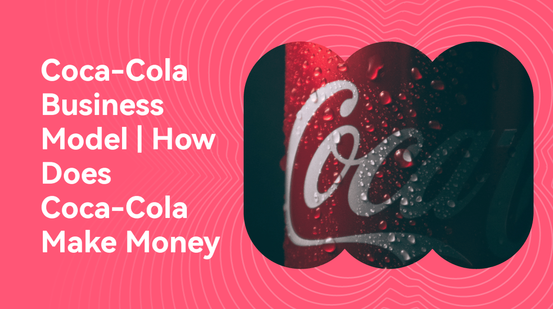 Coca-Cola Business Model, How Does Coca-Cola Make Money