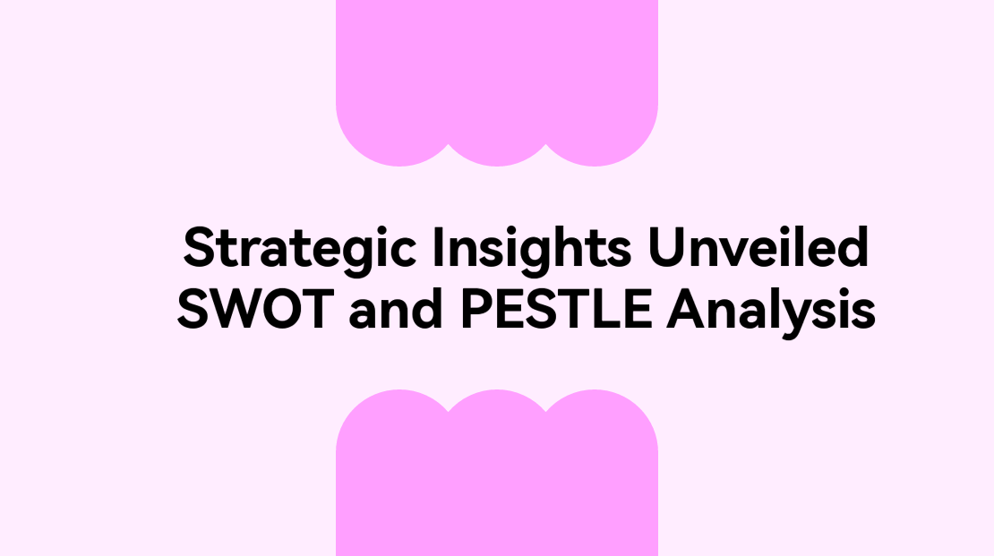 Strategic Insights Unveiled: SWOT Analysis and PESTLE Analysis