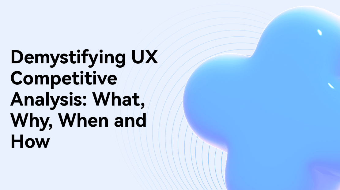 Demystifying UX Competitive Analysis: What, Why, When and How