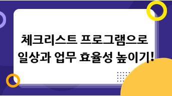 체크리스트 프로그램으로 일상과 업무 효율성 높이기!